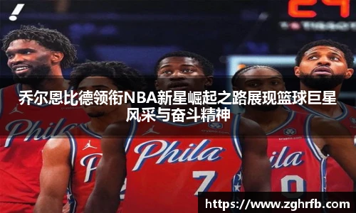 乔尔恩比德领衔NBA新星崛起之路展现篮球巨星风采与奋斗精神