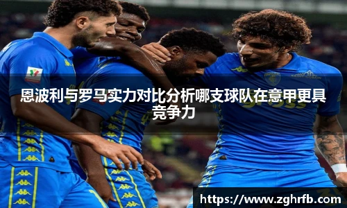 恩波利与罗马实力对比分析哪支球队在意甲更具竞争力