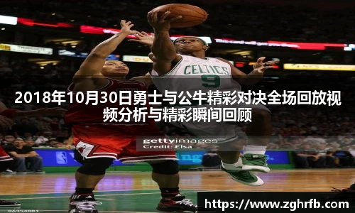 2018年10月30日勇士与公牛精彩对决全场回放视频分析与精彩瞬间回顾